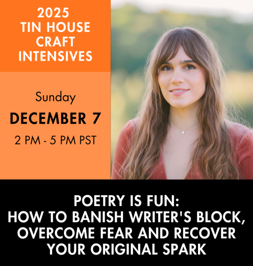 An advertisement for an online class. Color headshot of a person with long hair smiling at the camera. Text reads 2025 Tin House Craft Intensives, Sunday, December 7 2 - 5 PM PST, Poetry is Fun: How to Banish Writer's Block, Overcome Fear and Recover your Original Spark