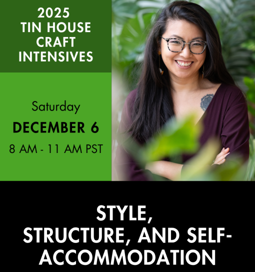 An advertisement for an online class. Headshot of a person with long hair and glasses smiling at the camera. Text reads: 2025 Tin House Craft Intensives, Saturday, December 6 8 AM - 11 AM PST, Style, Structure and Self-Accomodation